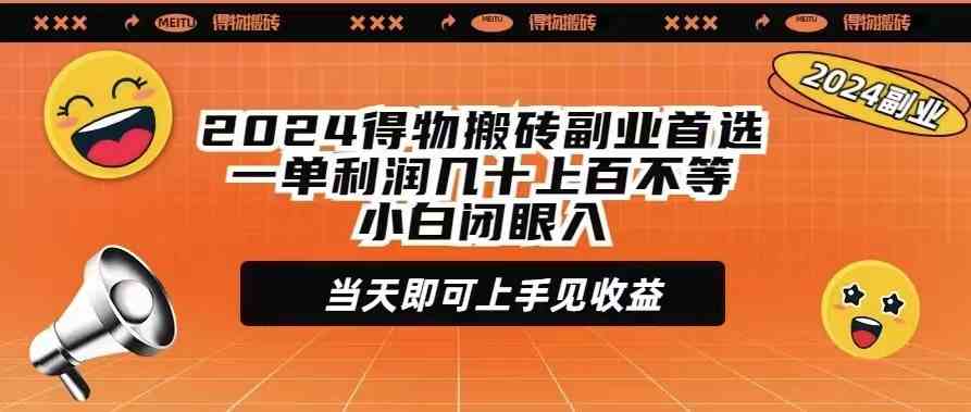 【11617】2024得物搬砖副业首选一单利润几十上百不等小白闭眼当天即可上手见收益