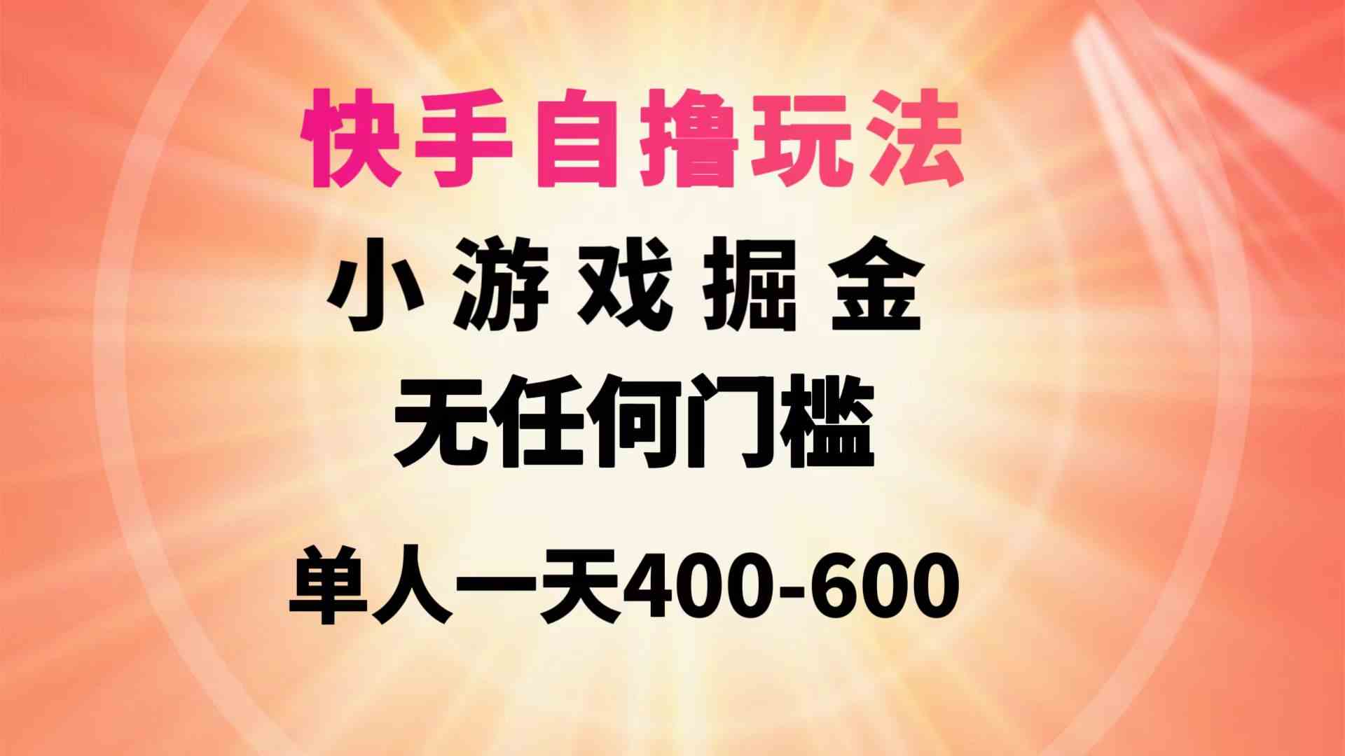 【11877】快手自撸玩法小游戏掘金无任何门槛单人一天400-600