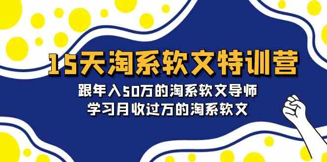 【11920】15天-淘系软文特训营：跟年入50万的淘系软文导师，学习月收过万的淘系软文