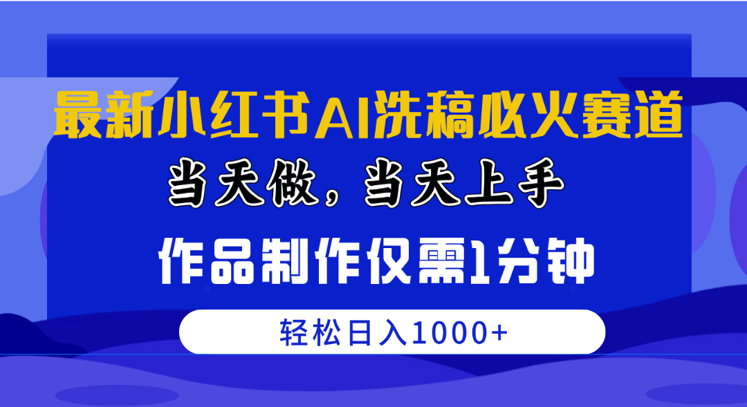 【12298】最新小红书AI洗稿必火赛道，当天做当天上手 作品制作仅需1分钟，日入1000+