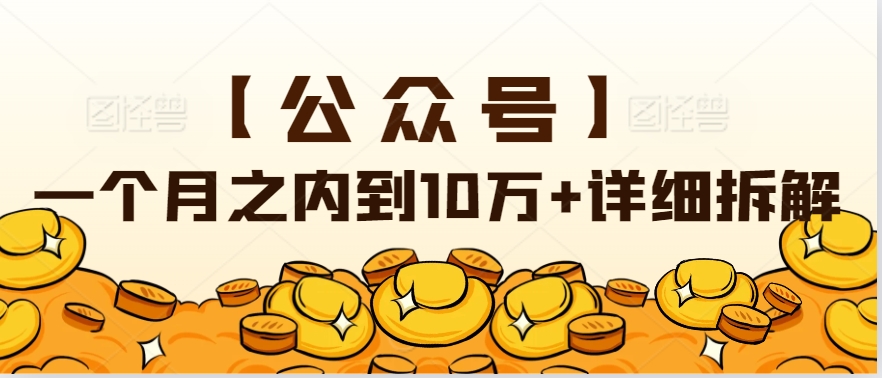【12509】最好跑通的项目，公众号爆文一个月之内到10万+详细拆解