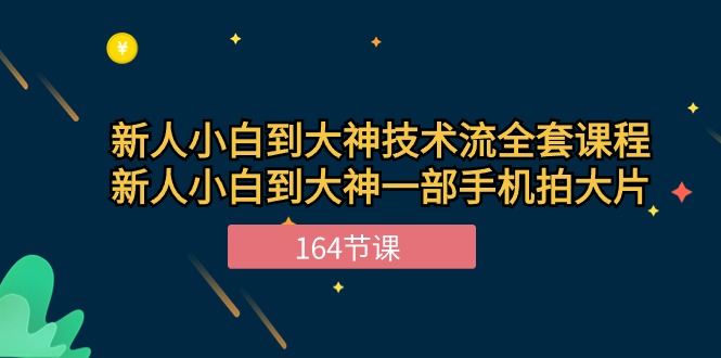 【12782】新手小白到大神-技术流全套课程，新人小白到大神一部手机拍大片-164节课