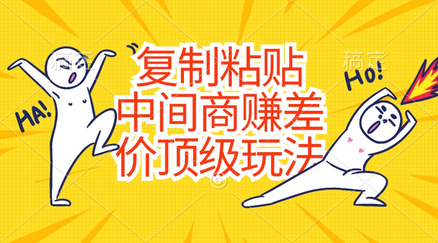 【12981】复制粘贴，中间商赚差价顶级玩法，零成本，硬通货