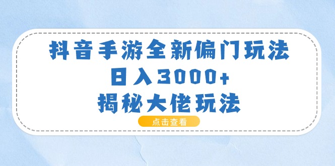 【13141】抖音手游全新偏门玩法，日入3000+，揭秘大佬玩法
