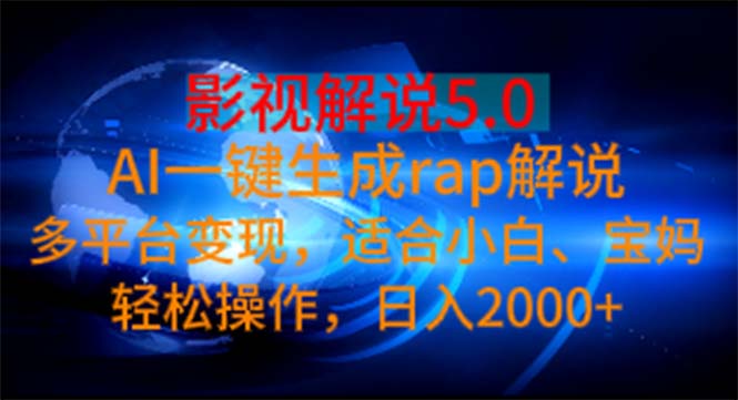 【13246】影视解说5.0 AI一键生成rap解说 多平台变现，适合小白，日入2000+