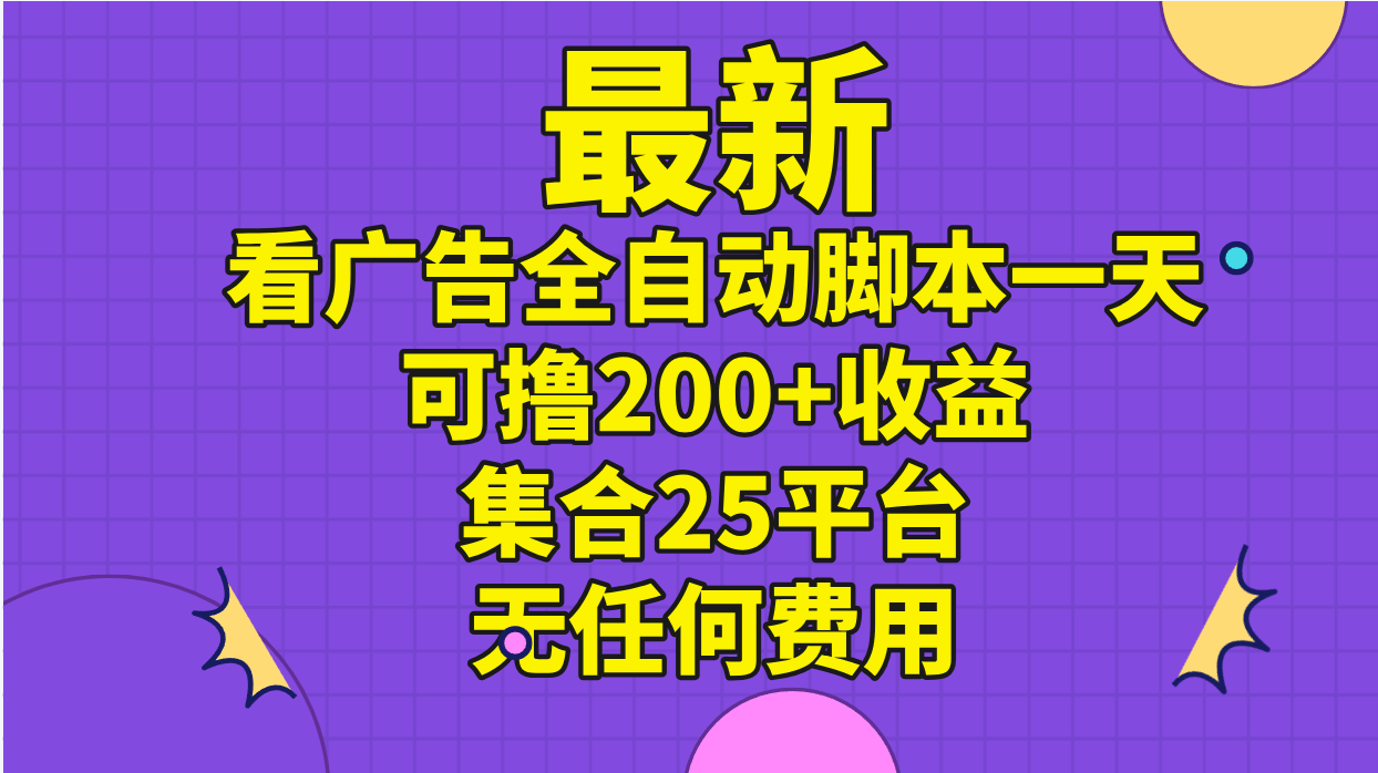 【13323】最新看广告全自动脚本一天可撸200+收益 。集合25平台 ，无任何费用