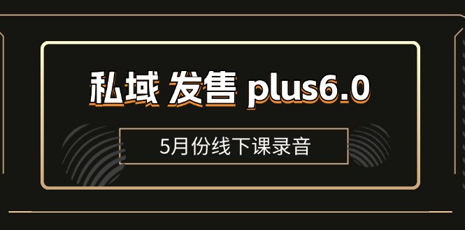 【13565】私域 发售 plus6.0【5月份线下课录音】/全域套装 sop流程包，社群发售