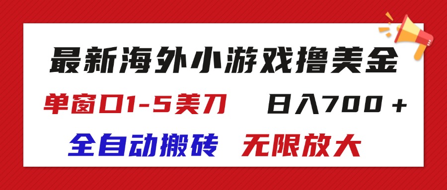 【13658】最新海外小游戏全自动搬砖撸U，单窗口1-5美金, 日入700＋无限放大