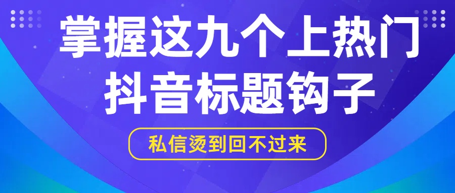 【13729】掌握这九个上热门的抖音标题钩子 私信烫到回不过来【生财有术20240723】