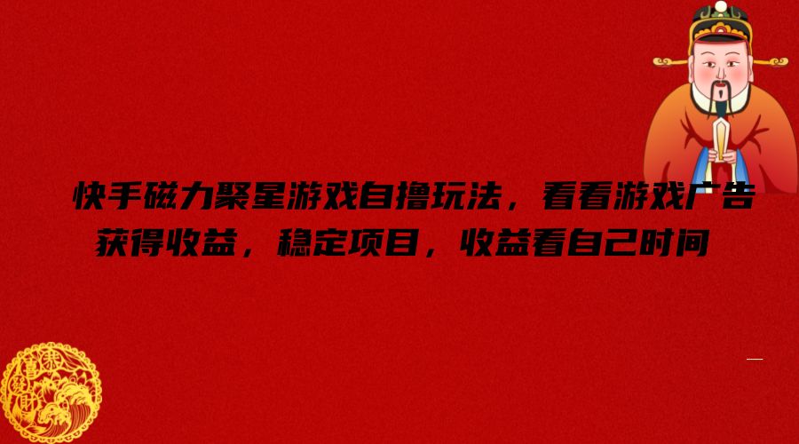 【13902】快手磁力聚星游戏自撸玩法，看看游戏广告获得收益，稳定项目，收益看自己时间【揭秘】