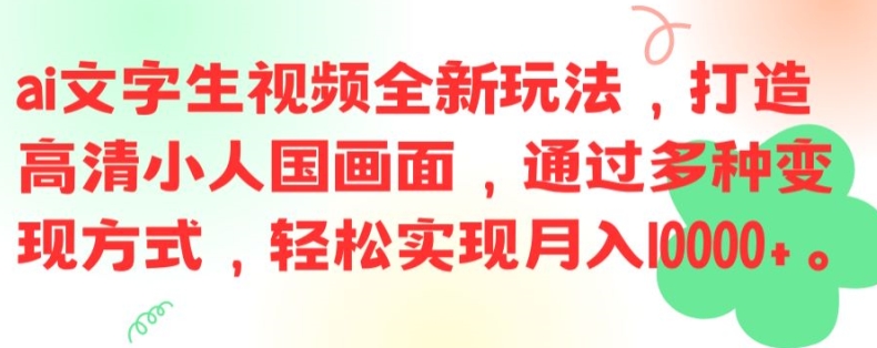 【14029】ai文字生视频全新玩法，打造高清小人国画面，通过多种变现方式，轻松实现月入1W+【揭秘】