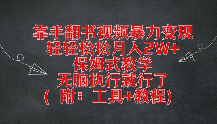 【14058】靠手翻书视频暴力变现，轻轻松松月入2W+，保姆式教学，无脑执行就行了(附：工具+教程)【揭秘】