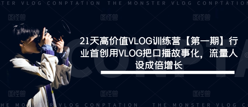 【14071】21天高价值VLOG训练营【第一期】行业首创用VLOG把口播故事化，流量人设成倍增长