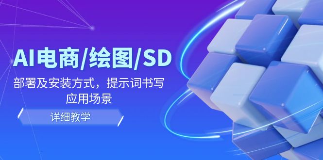 【14098】AI-电商/绘图/SD/详细教程：部署及安装方式，提示词书写，应用场景