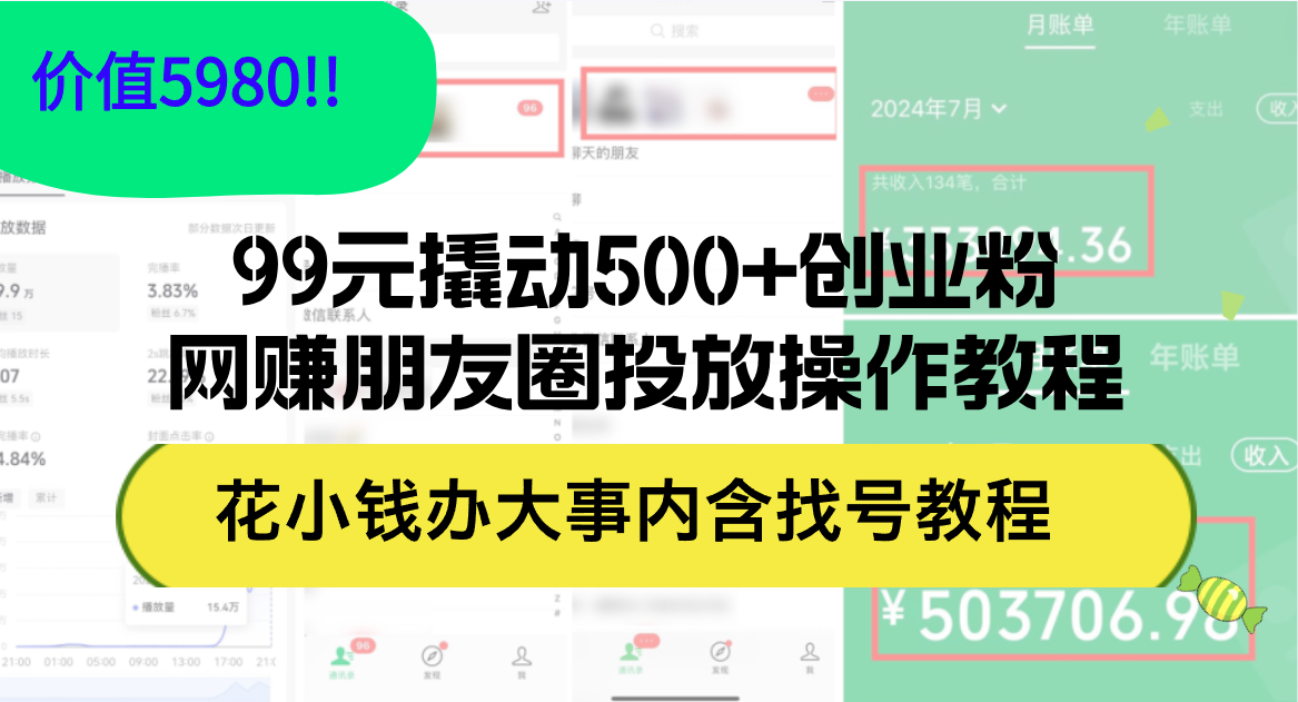 【14313】99元撬动500+创业粉，网赚朋友圈投放操作教程价值5980！花小钱办大事