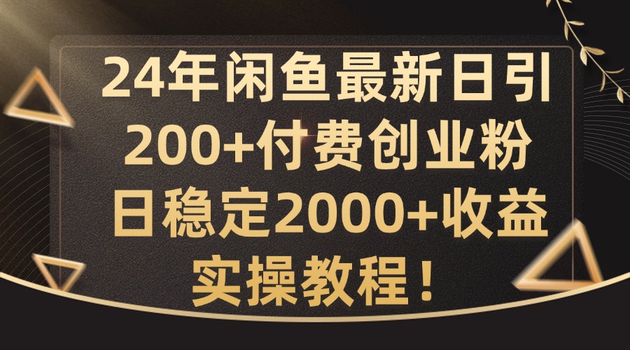 【14332】24年闲鱼最新日引200+付费创业粉日稳2000+收益，实操教程【揭秘】