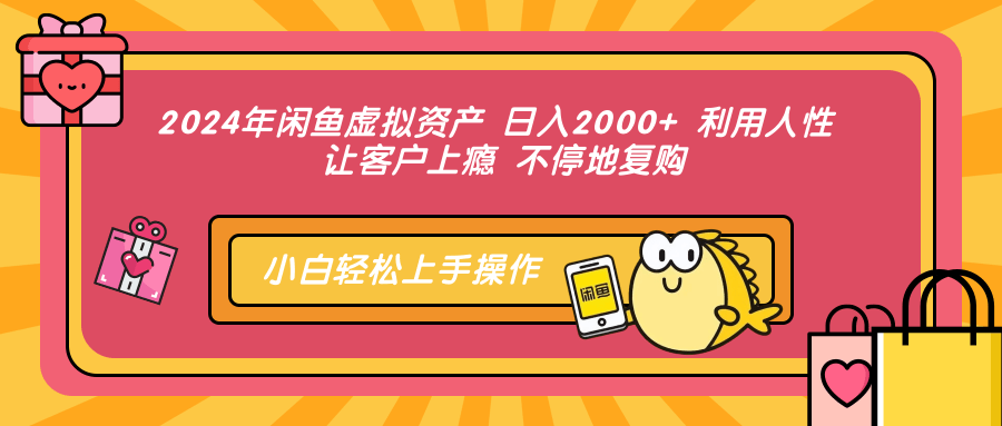 【14893】2024年闲鱼虚拟资产 日入2000+ 利用人性 让客户上瘾 不停地复购