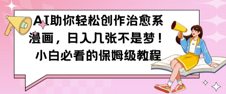 【14901】AI助你轻松创作治愈系漫画，日入几张不是梦，小白必看的保姆级教程【揭秘】