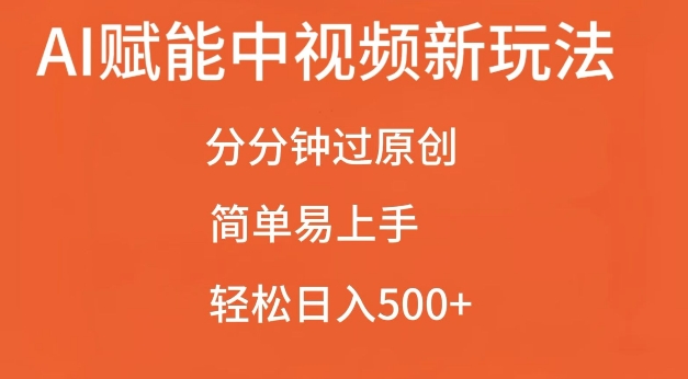 【15512】AI赋能中视频最新玩法，分分钟过原创，简单易上手，轻松日入500+【揭秘】
