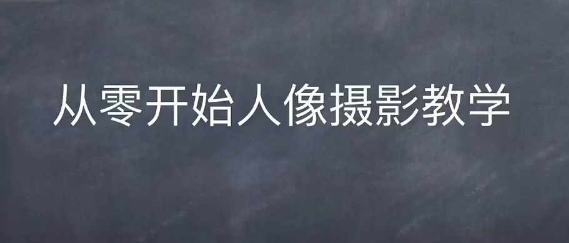 【15586】情感人像摄影综合训练，从0开始人像摄影教学