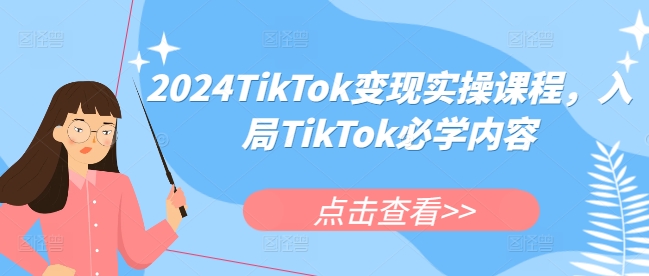 【15692】2024TikTok变现实操课程，入局TikTok必学内容