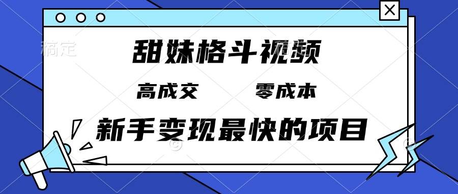 【15693】甜妹格斗视频，高成交零成本，，谁发谁火，新手变现最快的项目，日入3000+