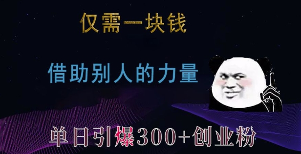 【15892】仅需一块钱，借助别人的力量，单日引爆300+创业粉、兼职粉【揭秘】