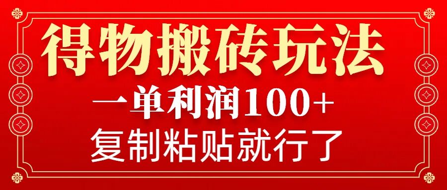 【16181】得物搬砖无门槛玩法，一单利润100+，无脑操作会复制粘贴就行