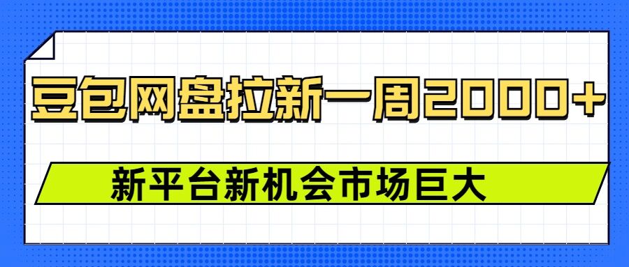 【16252】豆包网盘拉新，一周2k，新平台新机会