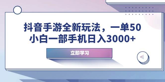 【16397】抖音手游全新玩法，一单50，小白一部手机日入3000+