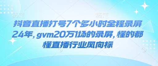 【16431】猴帝抖音直播打号7个多小时全程录屏24年，gvm20万1场的录屏，懂的都懂直播行业风向标