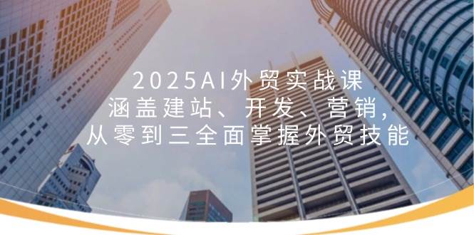 【16522】DAVID2025AI外贸实战课：涵盖建站、开发、营销, 从零到三全面掌握外贸技能