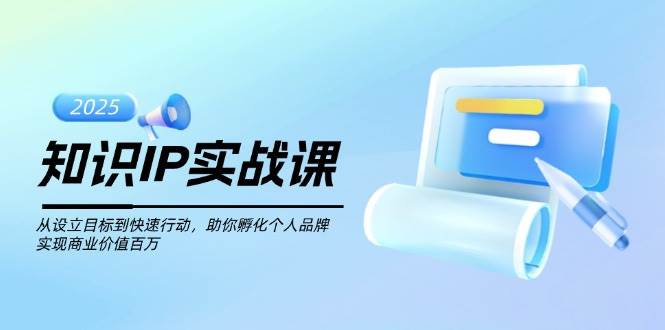 【16680】老蒋知识IP实战课，从设立目标到快速行动，助你孵化个人品牌，实现商业价值