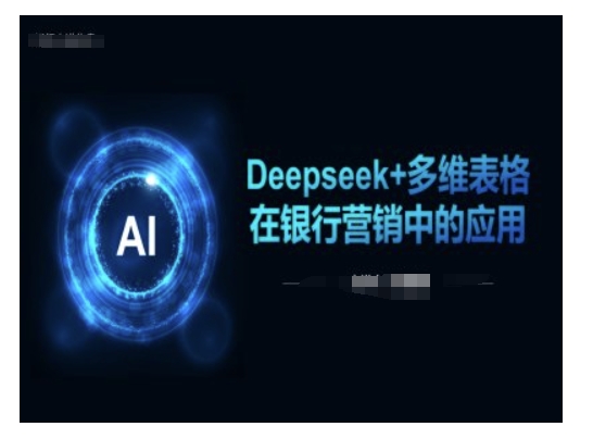 【16704】桂圆君Deepseek+多维表格在银行营销场景中的应用