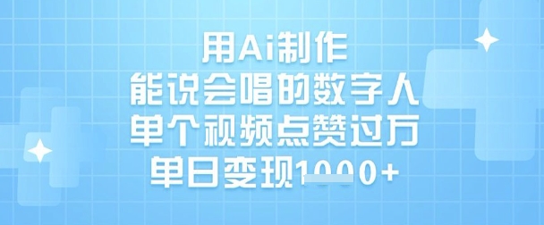 【17091】用Ai制作能说会唱的数字人，单个视频点赞过W，单日变现1k