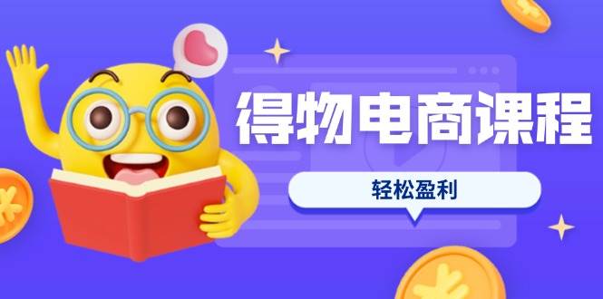 【17100】阿力老师得物电商课程合集，选品、优化、定价全攻略，7天SOP单品爆红，轻松盈利