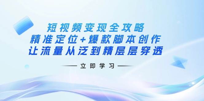 【17126】群响+薛辉短视频变现全攻略：精准定位+爆款脚本创作，让流量从泛到精层层穿透