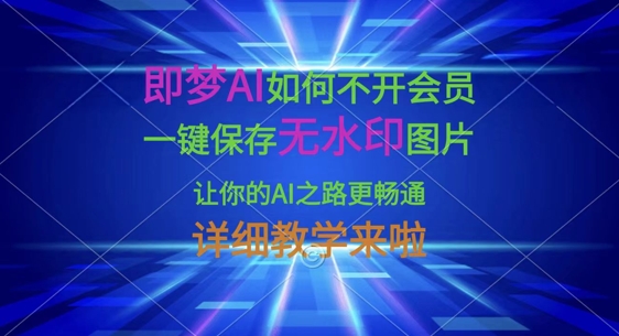 【17157】即梦AI如何不开会员，一键保存无水印图片，让你的AI之路更畅通，详细教学来啦