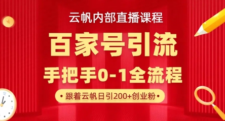 【17252】【云帆内部直播课】百家号高效引流 ，单号单日引300+精准创业粉，一分钟一条原创素材，引爆你的私域流量