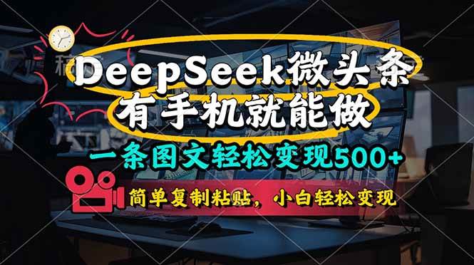 【17338】一条图文轻松变现500+，DeeSeep微头条，有手机就能做，简单复制粘贴