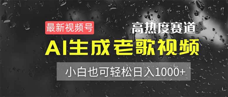 【17350】最新视频号高热度赛道！AI生成老歌视频，小白也可轻松日入1000+