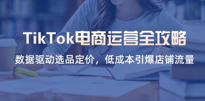 【17381】彩鲸俱乐部阿涛TikTok电商运营全攻略，数据驱动选品定价，低成本引爆店铺流量