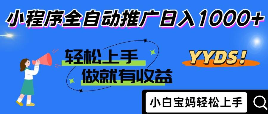 【17451】2025年最新风口，小程序自动推广，，稳定日入1000+，小白轻松上手