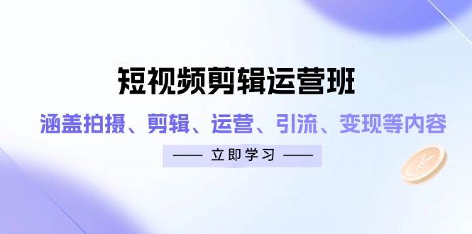 【17508】泽一老师短视频剪辑运营班：涵盖拍摄、剪辑、运营、引流、变现等内容