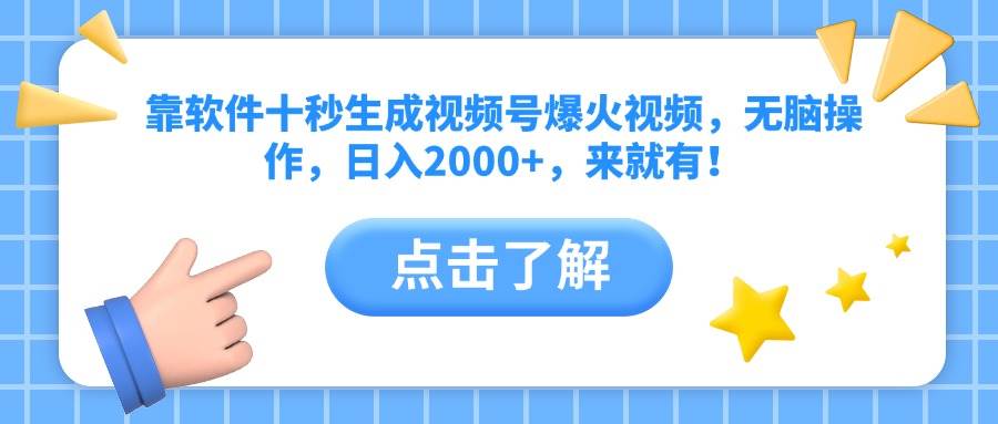 【17602】靠软件十秒生成视频号爆火视频，无脑操作，日入2000+，来就有！