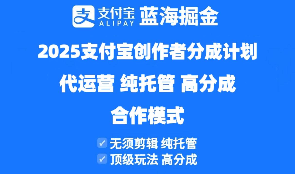 【17668】2025支付宝创作者分成计划代运营，纯托管，高分成，合作模式！2