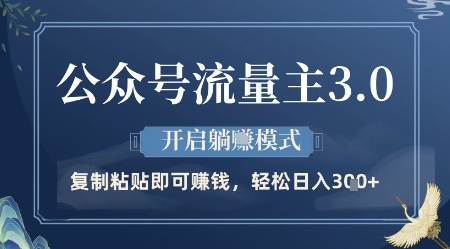 【17712】公众号流量主3.0玩法，开启躺挣模式，轻松日入3张+【揭秘】