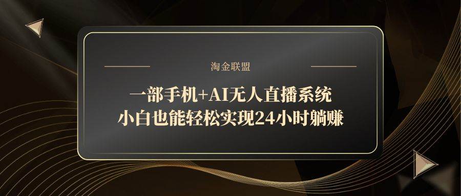 【17723】一部手机+AI无人直播系统，小白也能轻松实现24小时躺赚