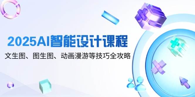 【17874】陈诺2025AI智能设计课程，文生图、图生图、动画漫游等技巧全攻略