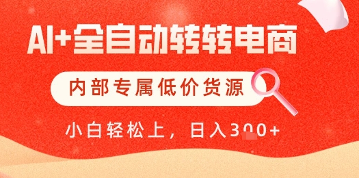 【17951】【AI+全自动转转电商】内部专属低价货源，全网首发，单日轻松变现几张【揭秘】
